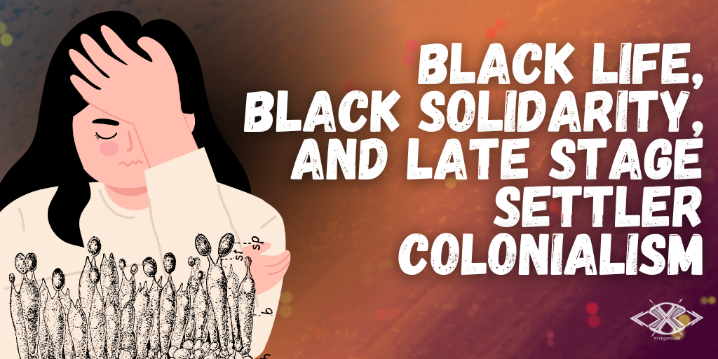 Black Life, Black Solidarity and late Stage Settler Colonialism